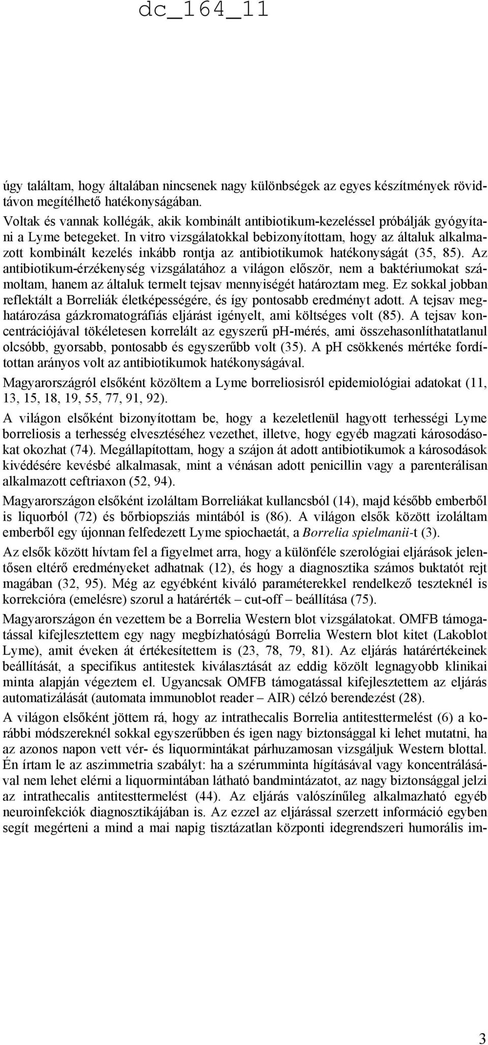 In vitro vizsgálatokkal bebizonyítottam, hogy az általuk alkalmazott kombinált kezelés inkább rontja az antibiotikumok hatékonyságát (35, 85).