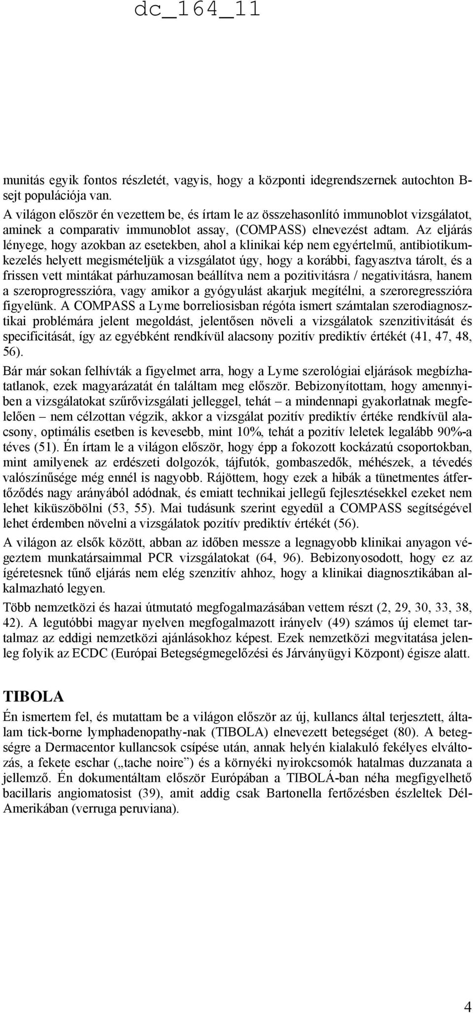 Az eljárás lényege, hogy azokban az esetekben, ahol a klinikai kép nem egyértelmű, antibiotikumkezelés helyett megismételjük a vizsgálatot úgy, hogy a korábbi, fagyasztva tárolt, és a frissen vett