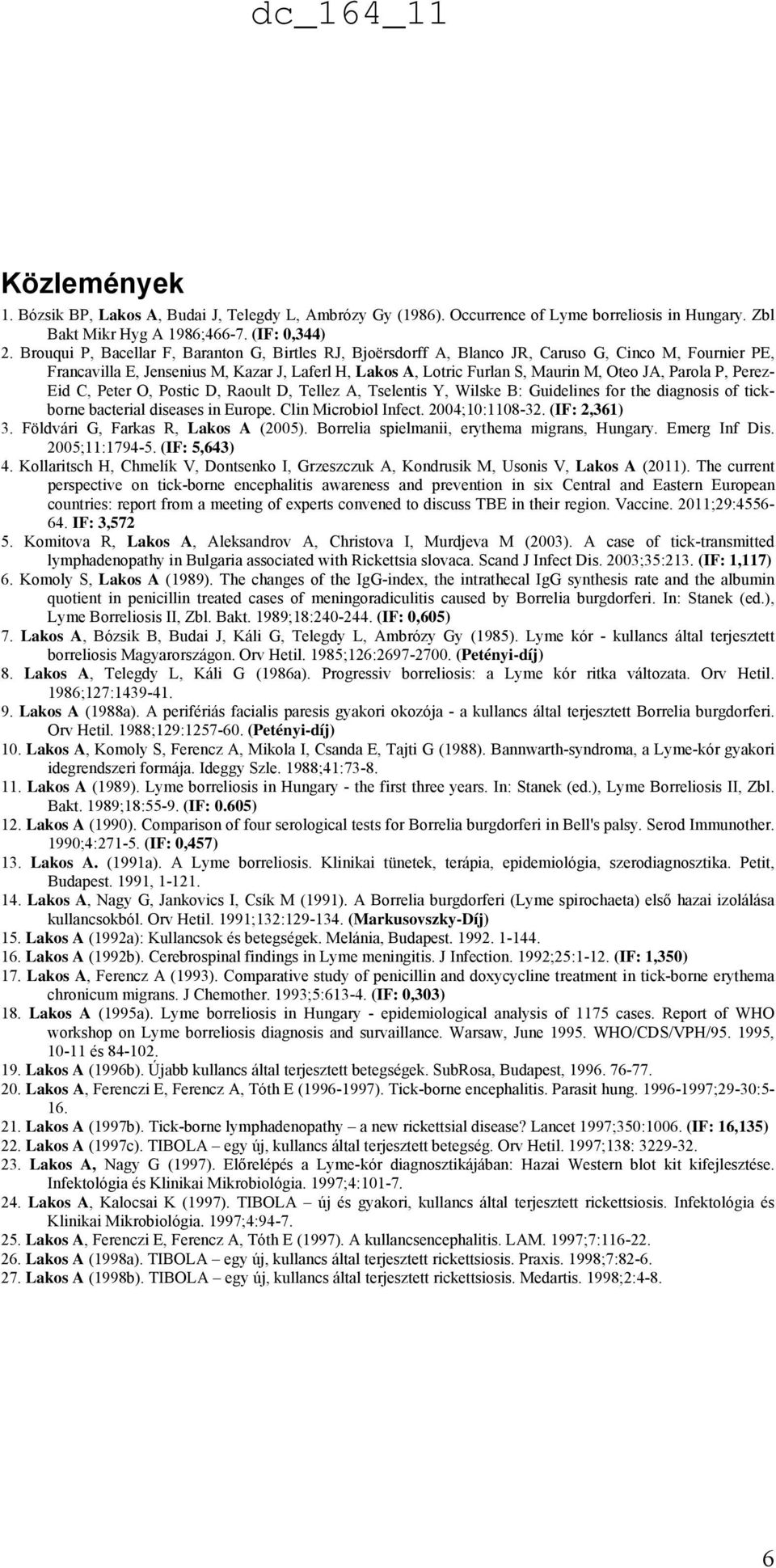 Parola P, Perez- Eid C, Peter O, Postic D, Raoult D, Tellez A, Tselentis Y, Wilske B: Guidelines for the diagnosis of tickborne bacterial diseases in Europe. Clin Microbiol Infect. 2004;10:1108-32.