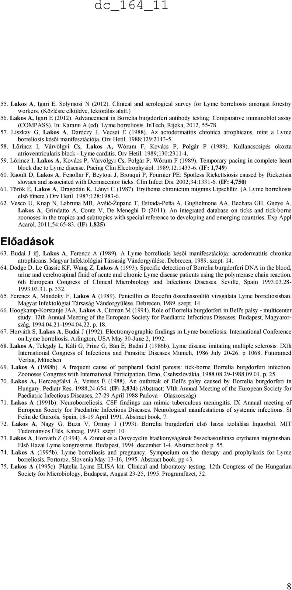 Vecsei É (1988). Az acrodermatitis chronica atrophicans, mint a Lyme borreliosis késői manifesztációja. Orv Hetil. 1988;129:2143-5. 58.