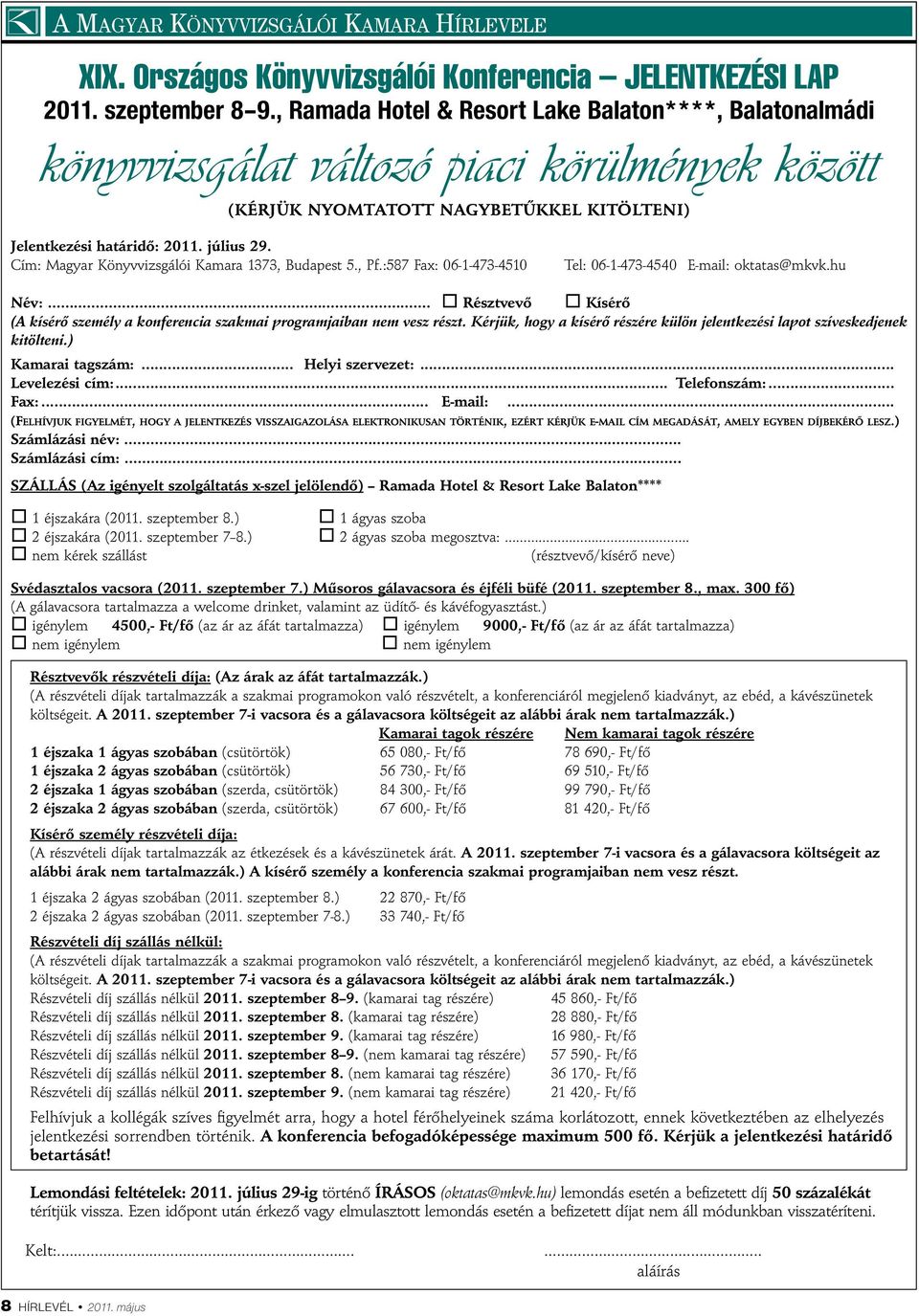 Cím: Magyar Könyvvizsgálói Kamara 1373, Budapest 5., Pf.:587 Fax: 06-1-473-4510 Tel: 06-1-473-4540 E-mail: oktatas@mkvk.hu Név:.