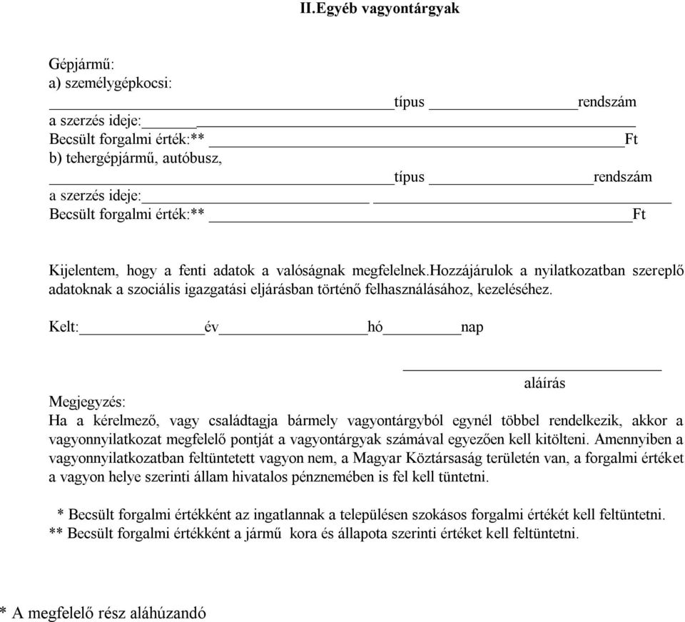 Kelt: év hó nap aláírás Megjegyzés: Ha a kérelmező, vagy családtagja bármely vagyontárgyból egynél többel rendelkezik, akkor a vagyonnyilatkozat megfelelő pontját a vagyontárgyak számával egyezően