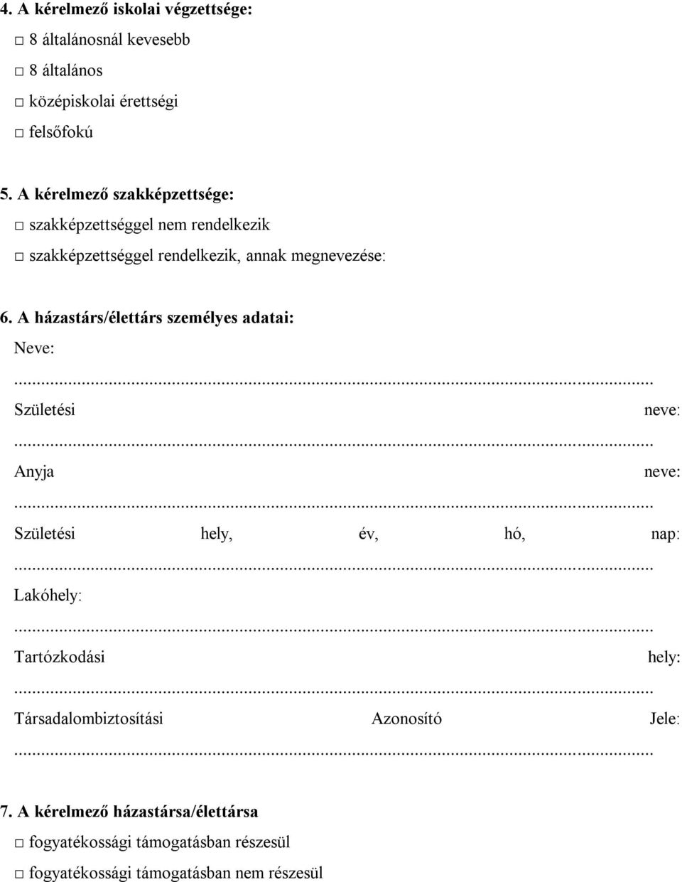 A házastárs/élettárs személyes adatai: Neve: Születési neve: Anyja neve: Születési hely, év, hó, nap: Lakóhely: Tartózkodási