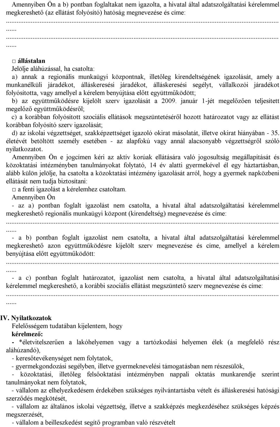 álláskeresési segélyt, vállalkozói járadékot folyósította, vagy amellyel a kérelem benyújtása előtt együttműködött; b) az együttműködésre kijelölt szerv igazolását a 2009.