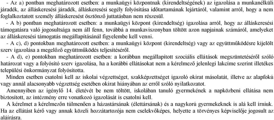 - A b) pontban meghatározott esetben: a munkaügyi központ (kirendeltség) igazolása arról, hogy az álláskeresési támogatásra való jogosultsága nem áll fenn, továbbá a munkaviszonyban töltött azon