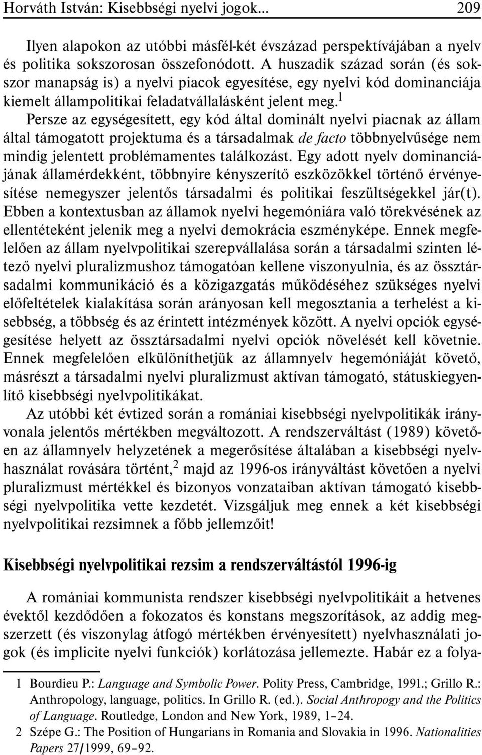 1 Persze az egységesített, egy kód által dominált nyelvi piacnak az állam által támogatott projektuma és a társadalmak de facto többnyelvûsége nem mindig jelentett problémamentes találkozást.