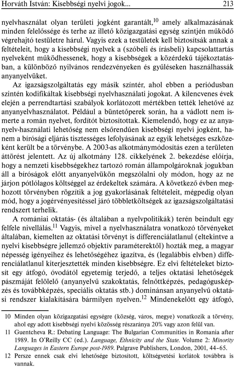 Vagyis ezek a testületek kell biztosítsák annak a feltételeit, hogy a kisebbségi nyelvek a (szóbeli és írásbeli) kapcsolattartás nyelveként mûködhessenek, hogy a kisebbségek a közérdekû