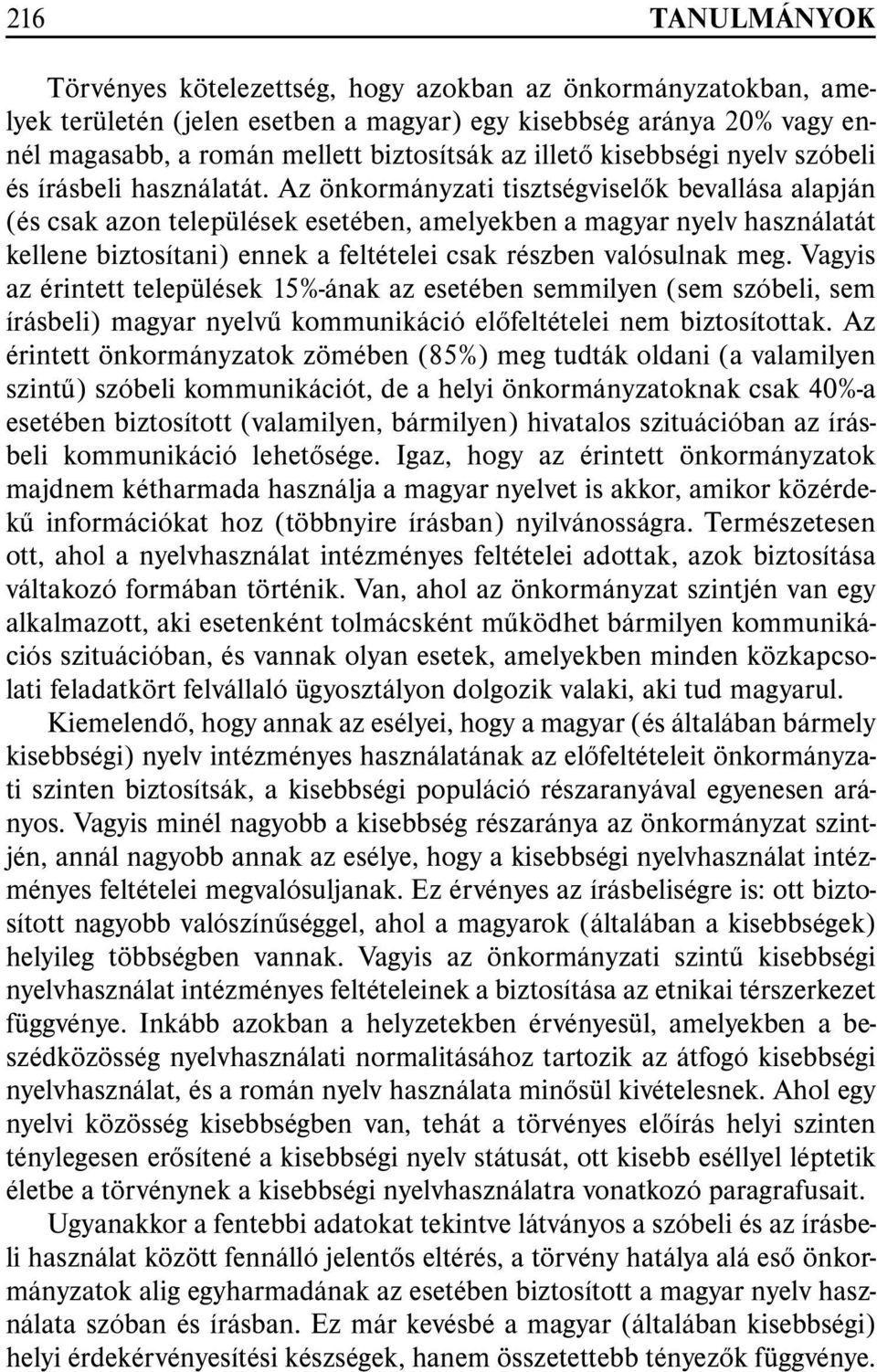 Az önkormányzati tisztségviselõk bevallása alapján (és csak azon települések esetében, amelyekben a magyar nyelv használatát kellene biztosítani) ennek a feltételei csak részben valósulnak meg.