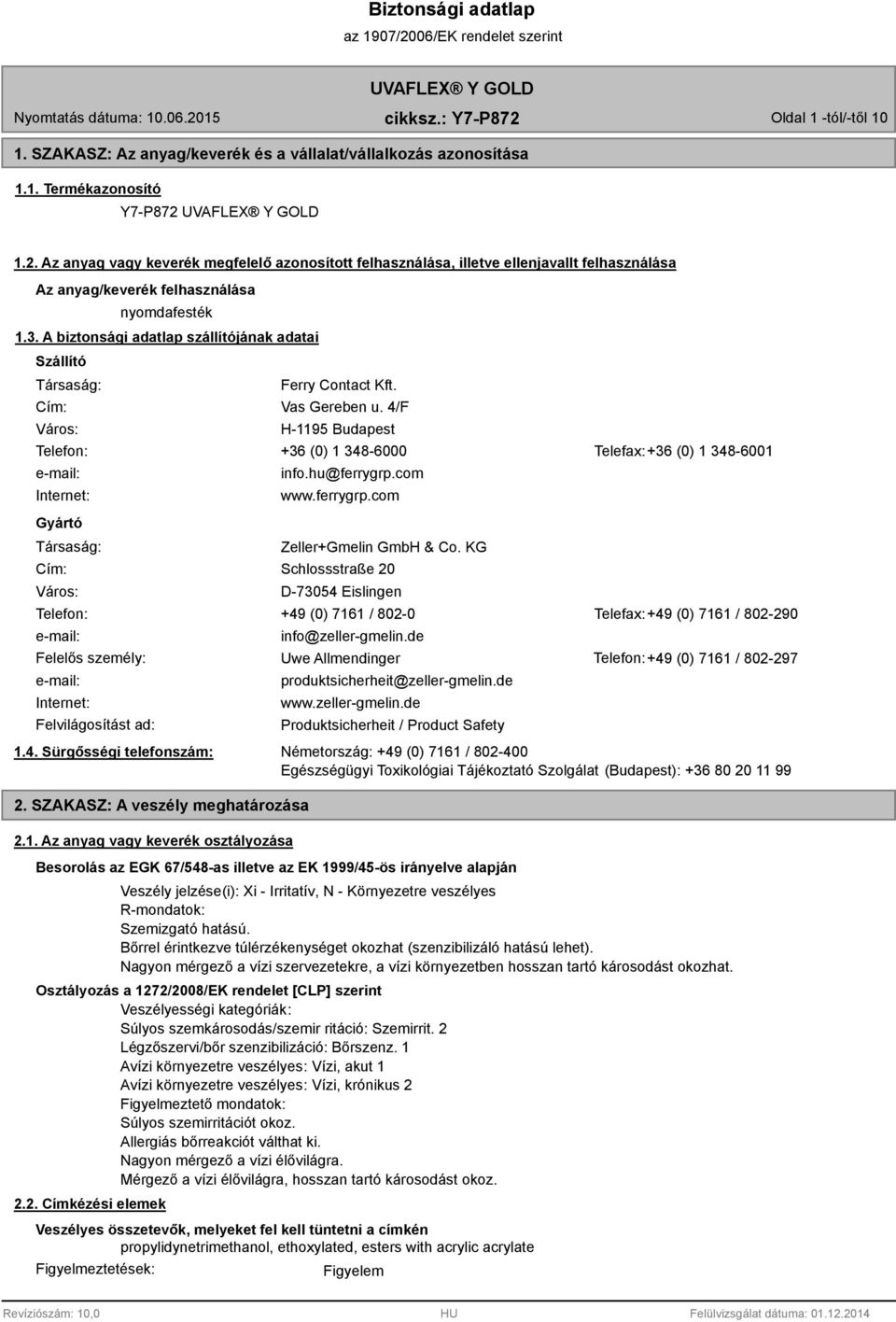 A biztonsági adatlap szállítójának adatai Szállító Társaság: Cím: Város: Ferry Contact Kft. Vas Gereben u.
