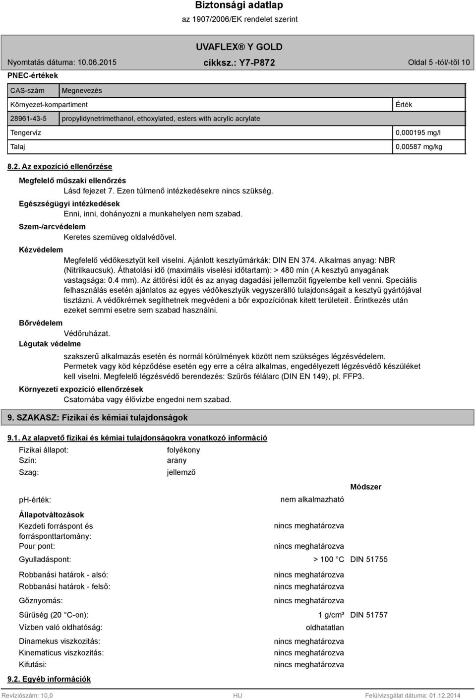 Szem-/arcvédelem Keretes szemüveg oldalvédővel. Kézvédelem Megfelelő védőkesztyűt kell viselni. Ajánlott kesztyűmárkák: DIN EN 374. Alkalmas anyag: NBR (Nitrilkaucsuk).