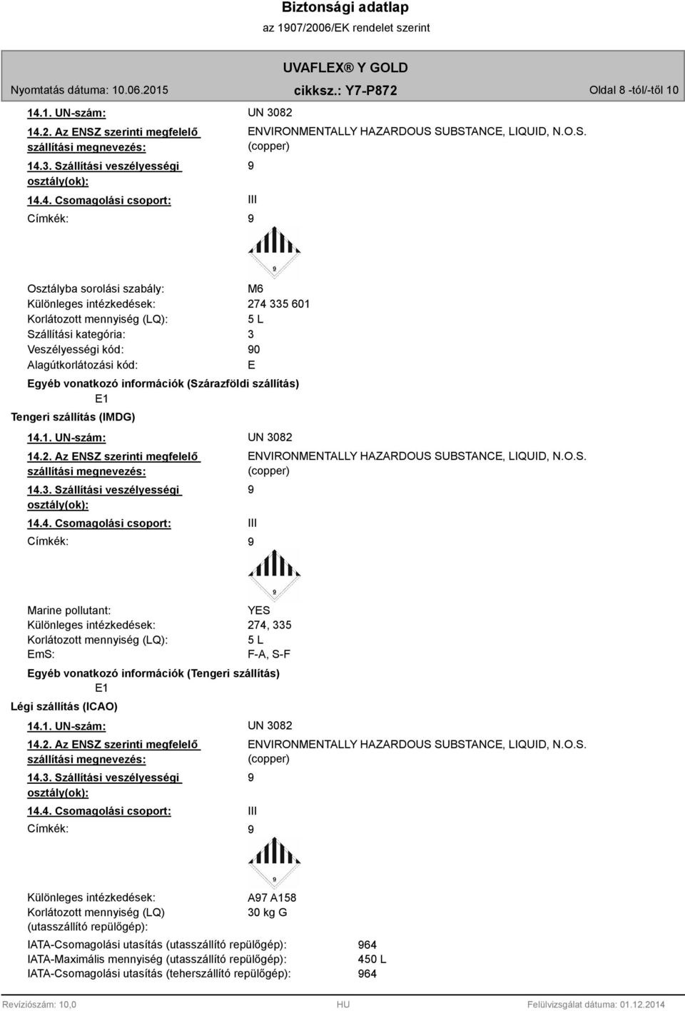 vonatkozó információk (Szárazföldi szállítás) E1 Tengeri szállítás (IMDG) 14.1. UN-szám: UN 3082 14.2. Az ENSZ szerinti megfelelő szállítási megnevezés: 14.3. Szállítási veszélyességi osztály(ok): 14.