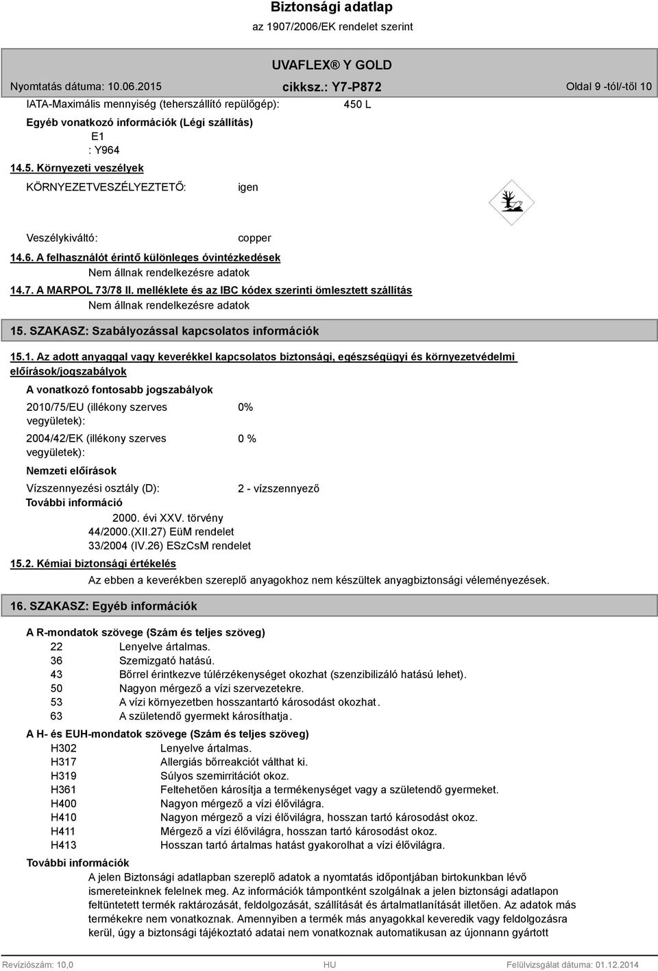 melléklete és az IBC kódex szerinti ömlesztett szállítás Nem állnak rendelkezésre adatok 15