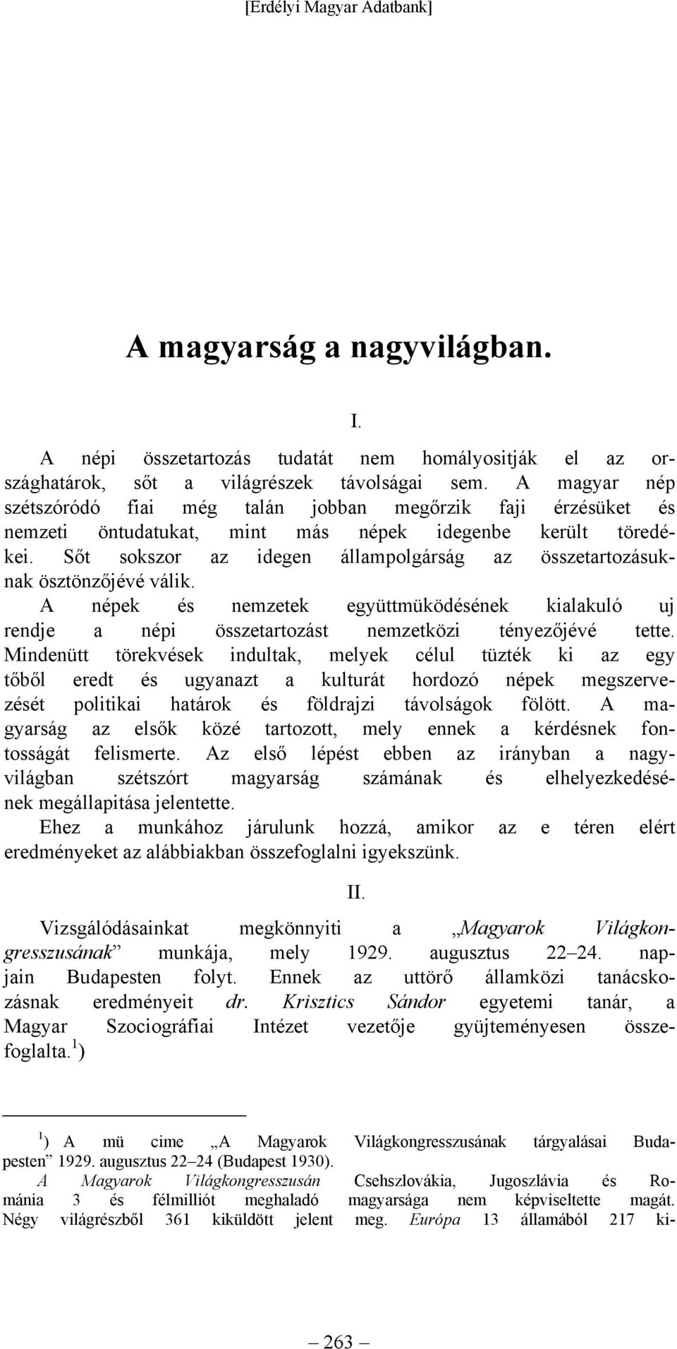 Sőt sokszor az idegen állampolgárság az összetartozásuknak ösztönzőjévé válik. A népek és nemzetek együttmüködésének kialakuló uj rendje a népi összetartozást nemzetközi tényezőjévé tette.