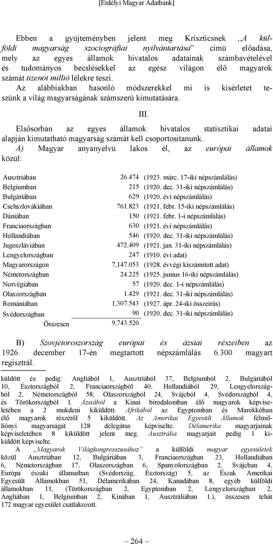 Elsősorban az egyes államok hivatalos statisztikai adatai alapján kimutatható magyarság számát kell csoportositanunk. A) Magyar anyanyelvü lakos él, az európai államok közül: Ausztriában 26.474 (1923.