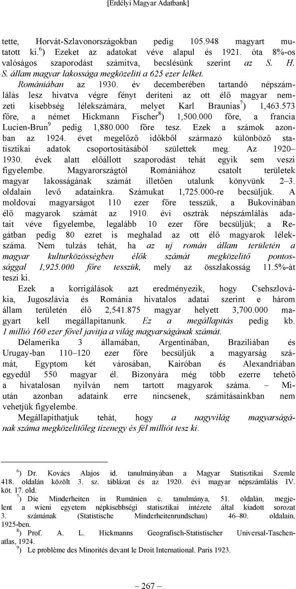 év decemberében tartandó népszámlálás lesz hivatva végre fényt deriteni az ott élő magyar nemzeti kisebbség lélekszámára, melyet Karl Braunias 7 ) 1,463.573 főre, a német Hickmann Fischer 8 ) 1,500.