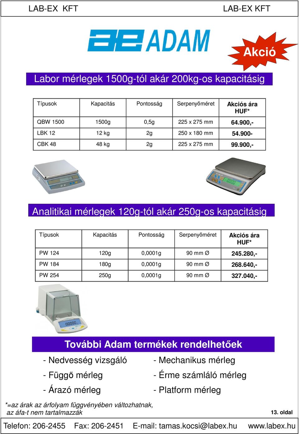 900,- Analitikai mérlegek 120g-tól akár 250g-os kapacitásig Labor mérlegek 1500g-tól akár 200kg-os kapacitásig Típusok Kapacitás Érzékenység Pontosság Serpenyőméret Akciós ára HUF* QBW PW 124 1500