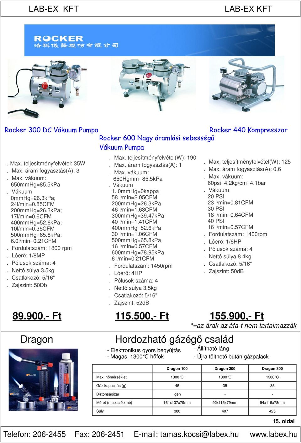 teljesítményfelvétel(w): 190 Max. áram fogyasztás(a): 1 Max. vákuum: 650Hgmm=85.5kPa.Vákuum 1. 0mmHg=0kappa 58 l/min=2.05cfm 200mmHg=26.3kPa 46 l/min=1.63cfm 300mmHg=39.47kPa 40 l/min=1.