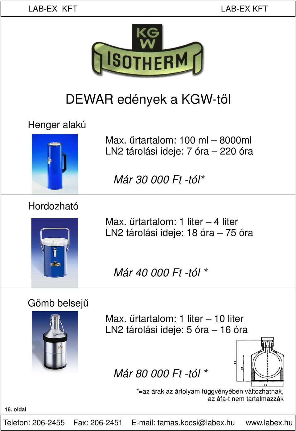 űrtartalom: 1 liter 4 liter LN2 tárolási ideje: 18 óra 75 óra Már 40 000 Ft -tól * Gömb belsejű Max.