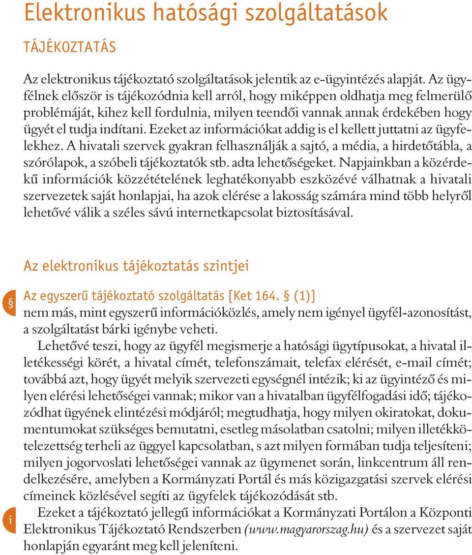 Ezeket az információkat addig is el kellett juttatni az ügyfelekhez. A hivatali szervek gyakran felhasználják a sajtó, a média, a hirdetõtábla, a szórólapok, a szóbeli tájékoztatók stb.