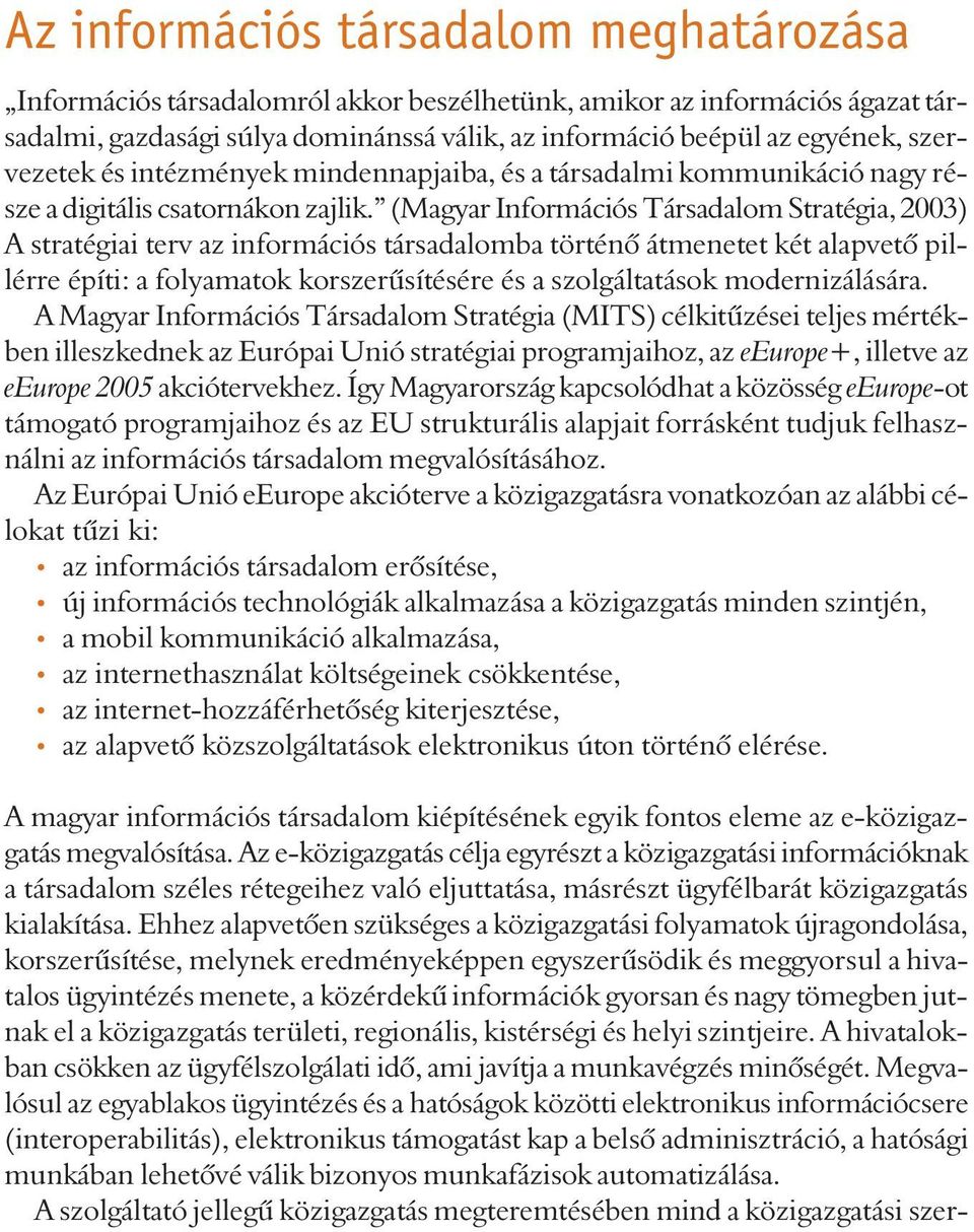 (Magyar Információs Társadalom Stratégia, 2003) A stratégiai terv az információs társadalomba történõ átmenetet két alapvetõ pillérre építi: a folyamatok korszerûsítésére és a szolgáltatások