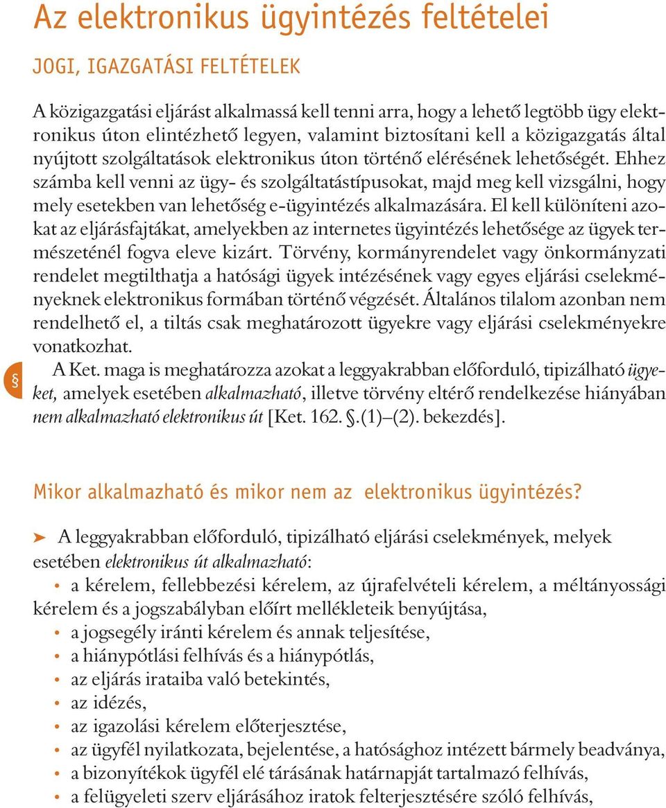 Ehhez számba kell venni az ügy- és szolgáltatástípusokat, majd meg kell vizsgálni, hogy mely esetekben van lehetõség e-ügyintézés alkalmazására.