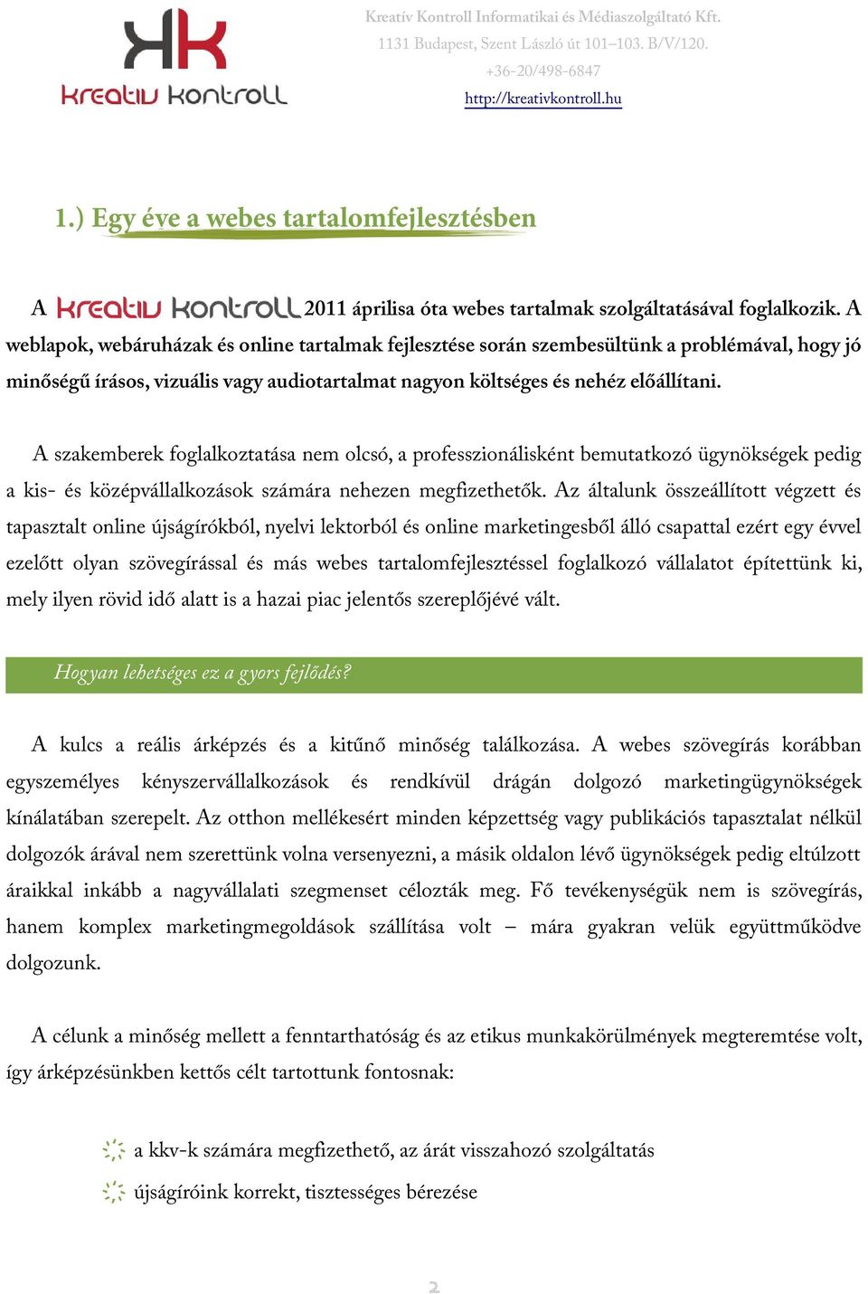 A szakemberek foglalkoztatása nem olcsó, a professzionálisként bemutatkozó ügynökségek pedig a kis- és középvállalkozások számára nehezen megfizethetők.