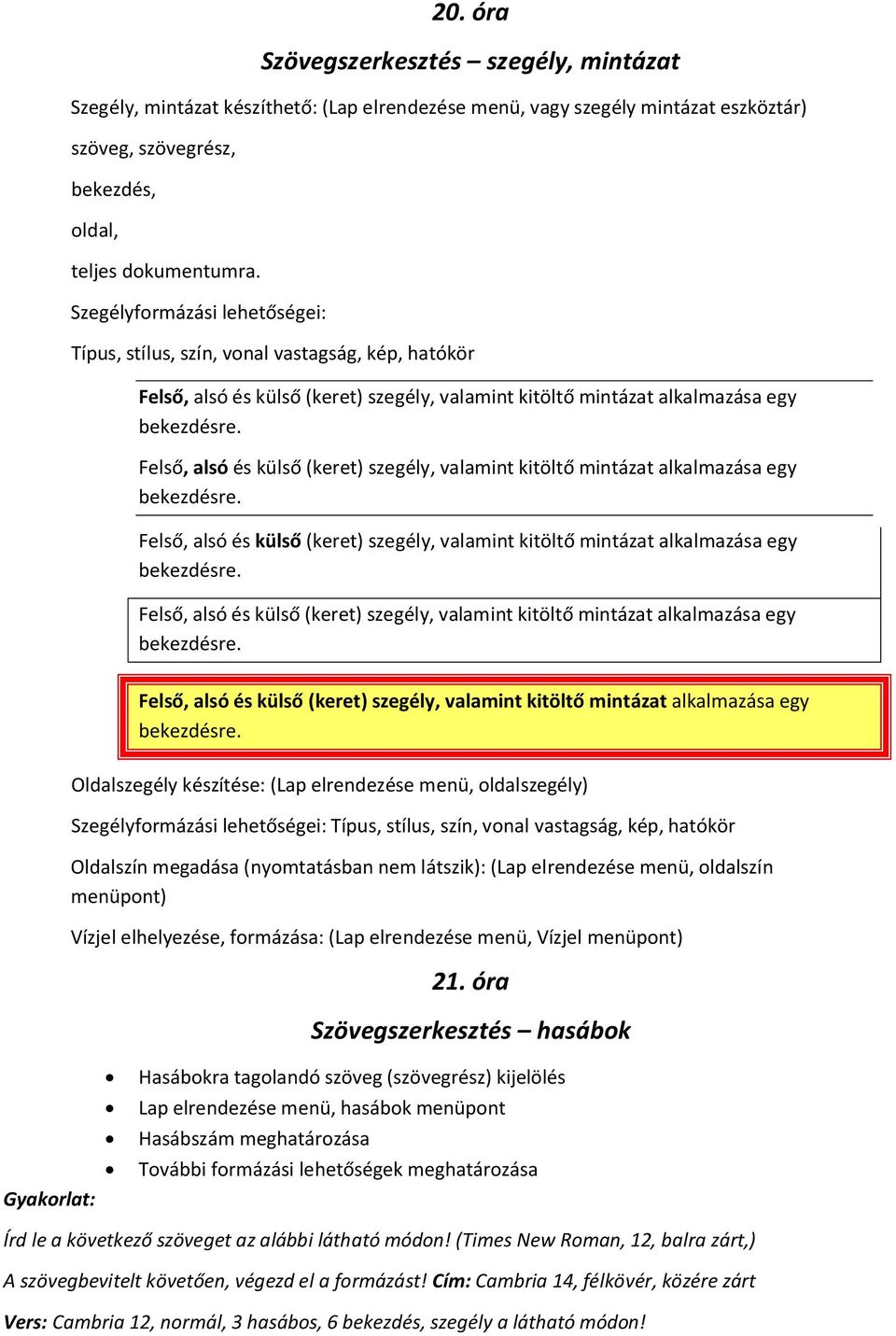 Felső, alsó és külső (keret) szegély, valamint kitöltő mintázat alkalmazása egy bekezdésre. Felső, alsó és külső (keret) szegély, valamint kitöltő mintázat alkalmazása egy bekezdésre.