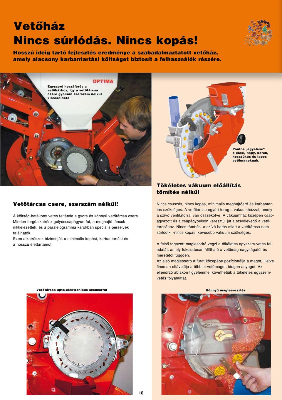 Tökéletes vákuum elôállítás tömítés nélkül Vetôtárcsa csere, szerszám nélkül! A költség-hatékony vetés feltétele a gyors és könnyû vetôtárcsa csere.