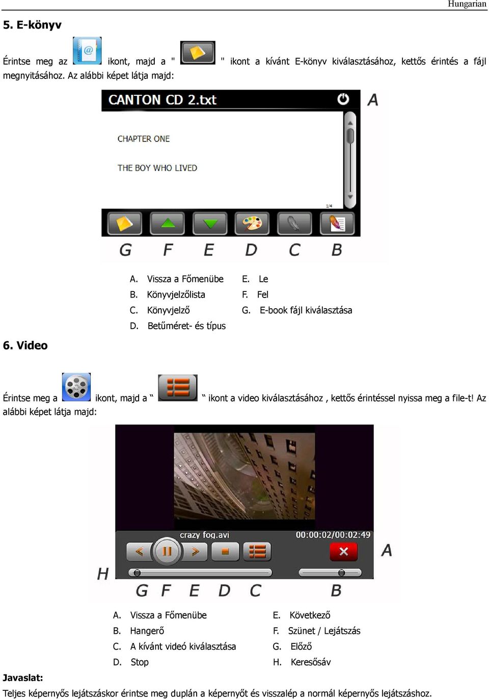Video ikont, majd a ikont a video kiválasztásához, kettős érintéssel nyissa meg a file-t! Az alábbi képet látja majd: A. Vissza a Főmenübe E. Következő B.