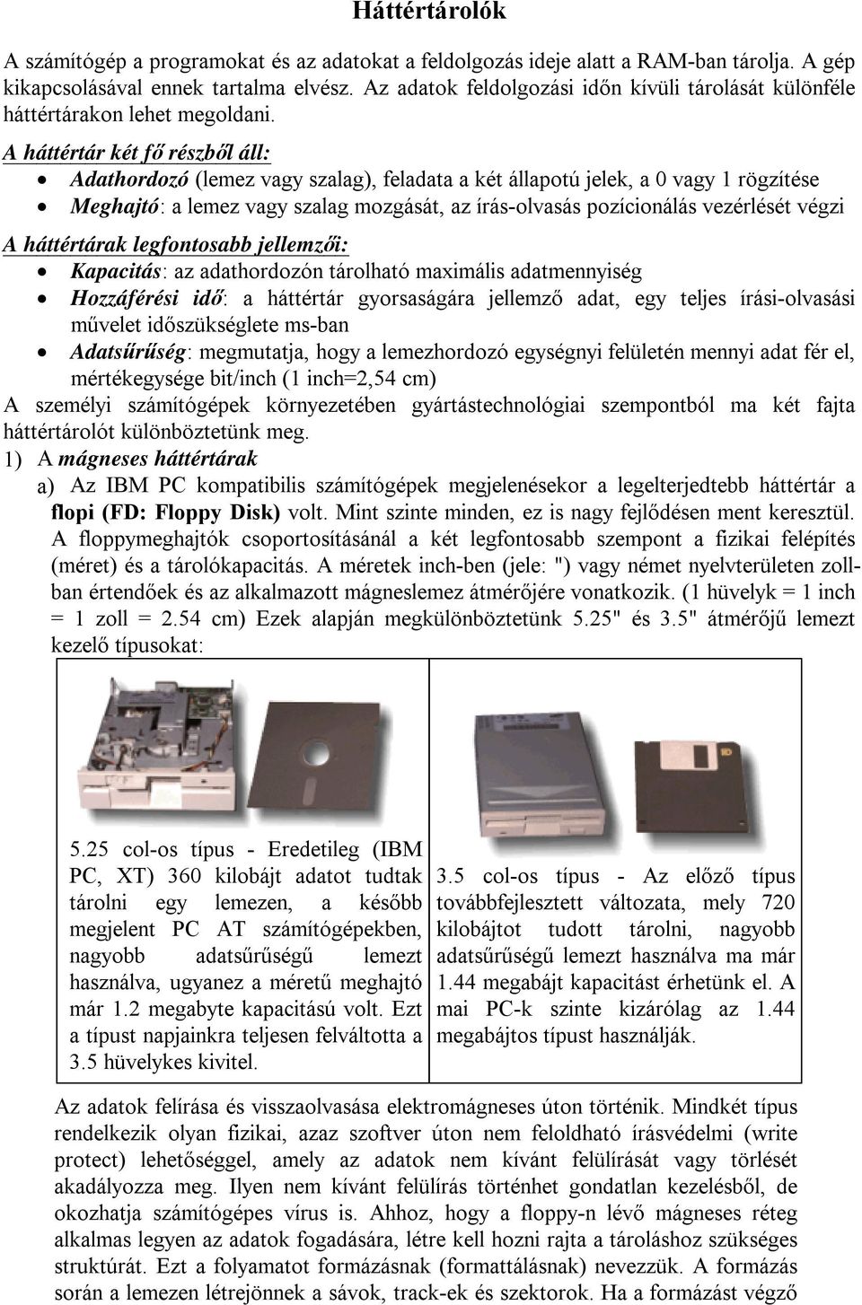 A háttértár két főrészből áll: Adathordozó (lemez vagy szalag), feladata a két állapotú jelek, a 0 vagy 1 rögzítése Meghajtó: a lemez vagy szalag mozgását, az írás-olvasás pozícionálás vezérlését