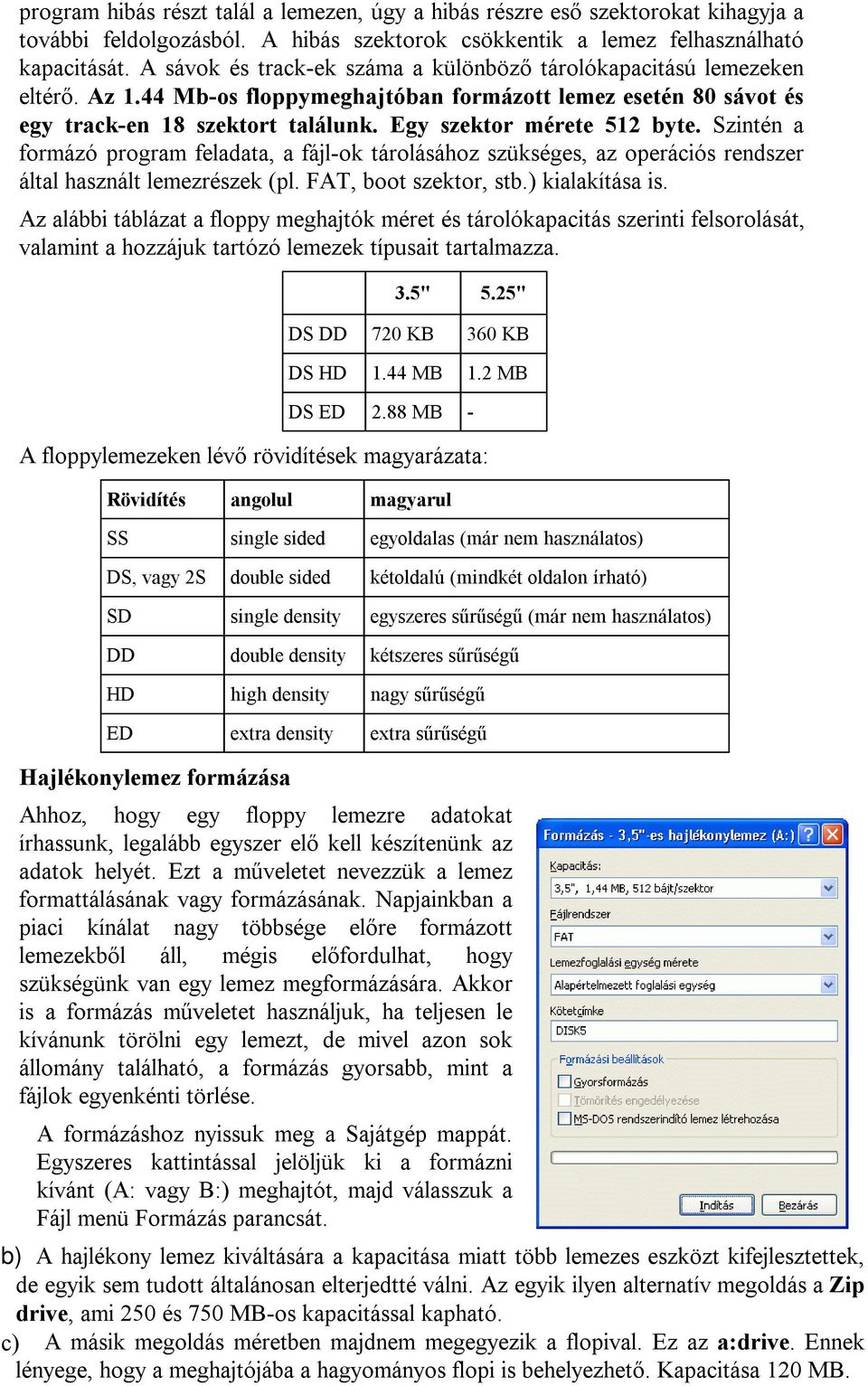 Egy szektor mérete 512 byte. Szintén a formázó program feladata, a fájl-ok tárolásához szükséges, az operációs rendszer által használt lemezrészek (pl. FAT, boot szektor, stb.) kialakítása is.