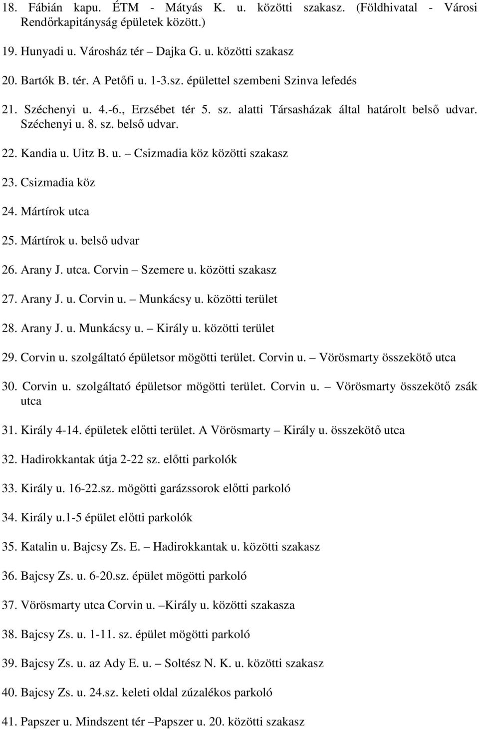 Csizmadia köz 24. Mártírok utca 25. Mártírok u. belső udvar 26. Arany J. utca. Corvin Szemere u. közötti szakasz 27. Arany J. u. Corvin u. Munkácsy u. közötti terület 28. Arany J. u. Munkácsy u. Király u.