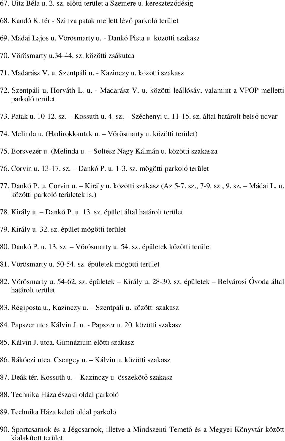 Patak u. 10-12. sz. Kossuth u. 4. sz. Széchenyi u. 11-15. sz. által határolt belső udvar 74. Melinda u. (Hadirokkantak u. Vörösmarty u. közötti terület) 75. Borsvezér u. (Melinda u.