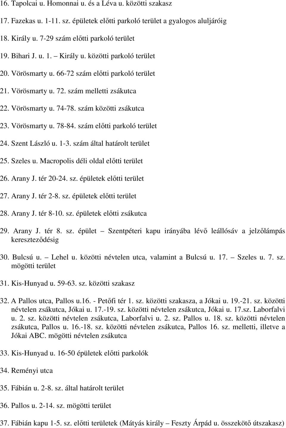 Szent László u. 1-3. szám által határolt terület 25. Szeles u. Macropolis déli oldal előtti terület 26. Arany J. tér 20-24. sz. épületek előtti terület 27. Arany J. tér 2-8. sz. épületek előtti terület 28.