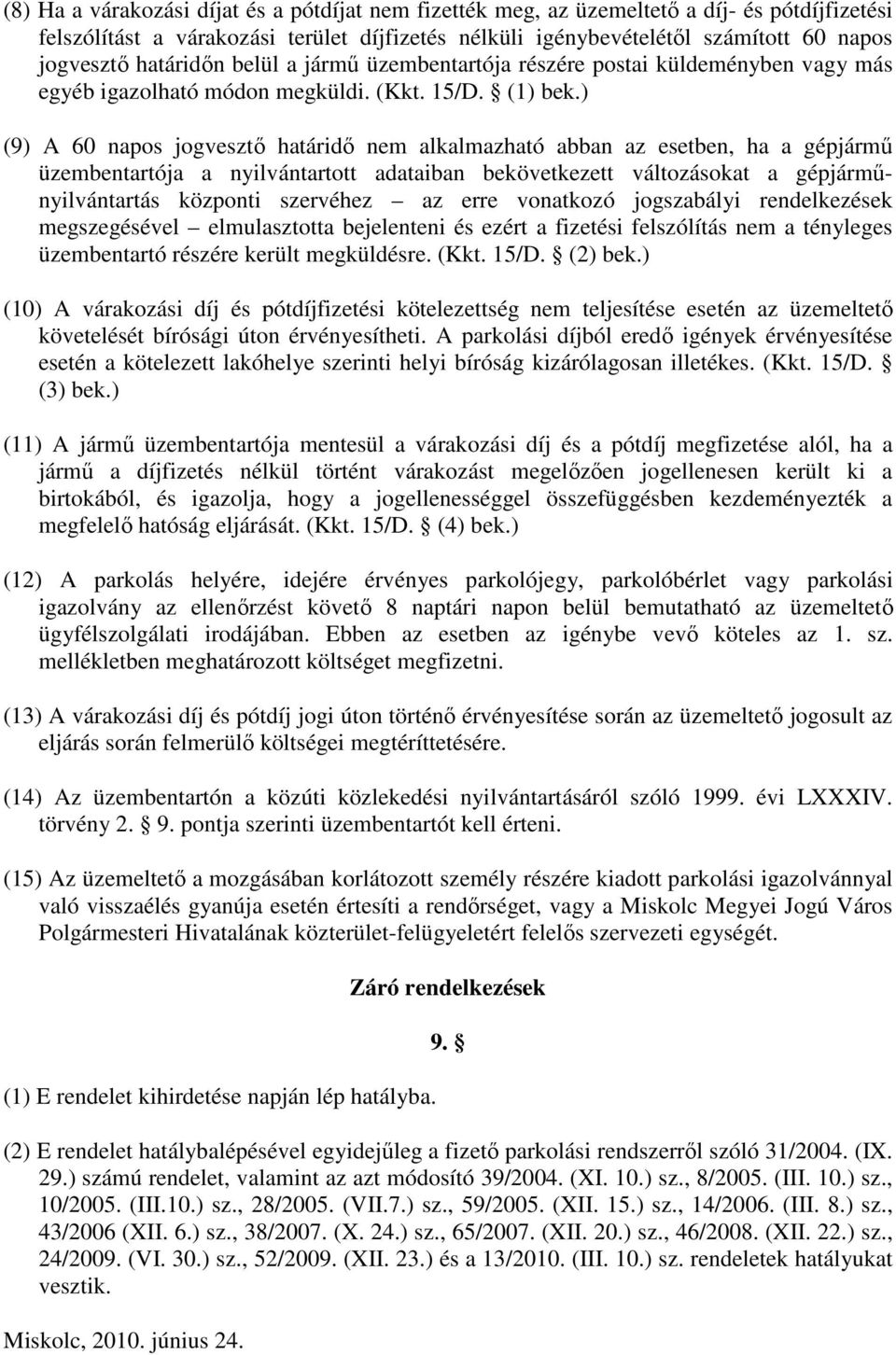 ) (9) A 60 napos jogvesztő határidő nem alkalmazható abban az esetben, ha a gépjármű üzembentartója a nyilvántartott adataiban bekövetkezett változásokat a gépjárműnyilvántartás központi szervéhez az