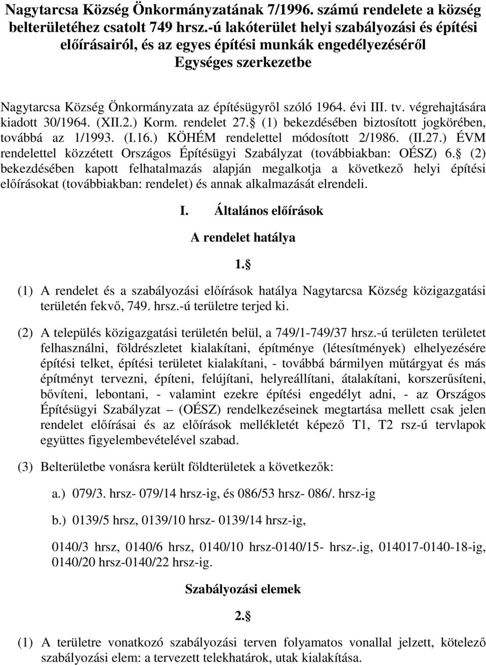 végrehajtására kiadott 30/1964. (XII.2.) Korm. rendelet 27. (1) bekezdésében biztosított jogkörében, továbbá az 1/1993. (I.16.) KÖHÉM rendelettel módosított 2/1986. (II.27.) ÉVM rendelettel közzétett Országos Építésügyi Szabályzat (továbbiakban: OÉSZ) 6.