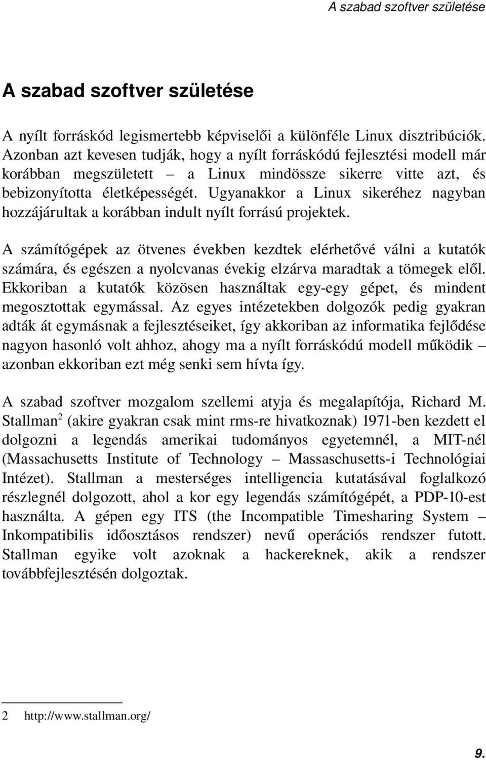 Ugyanakkor a Linux sikeréhez nagyban hozzájárultak a korábban indult nyílt forrású projektek.