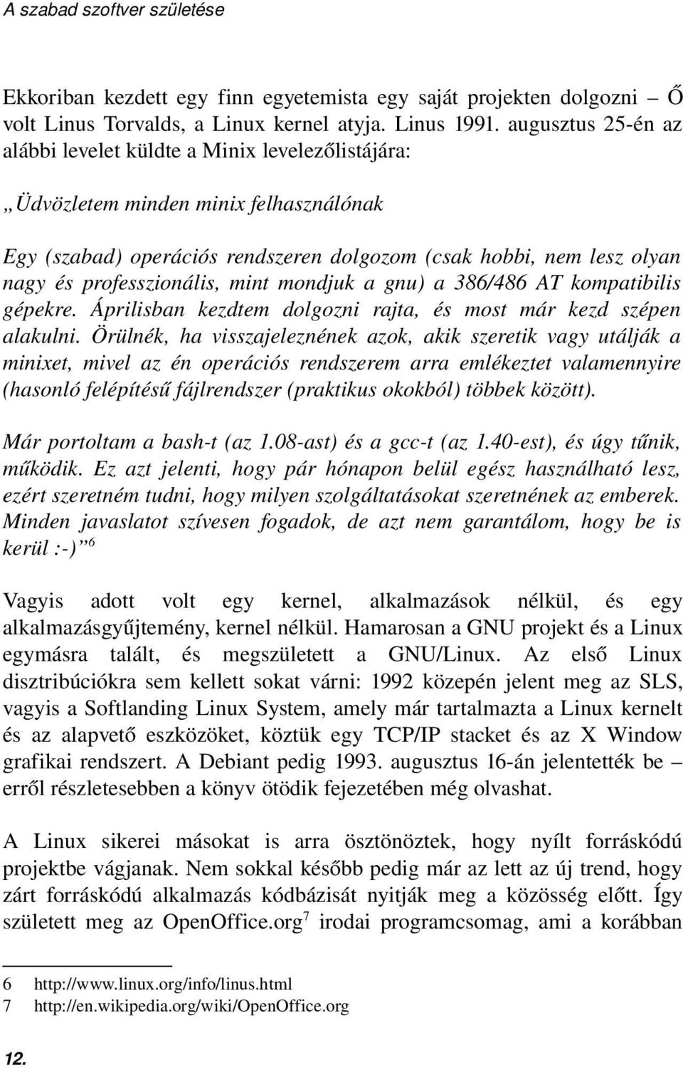 professzionális, mint mondjuk a gnu) a 386/486 AT kompatibilis gépekre. Áprilisban kezdtem dolgozni rajta, és most már kezd szépen alakulni.