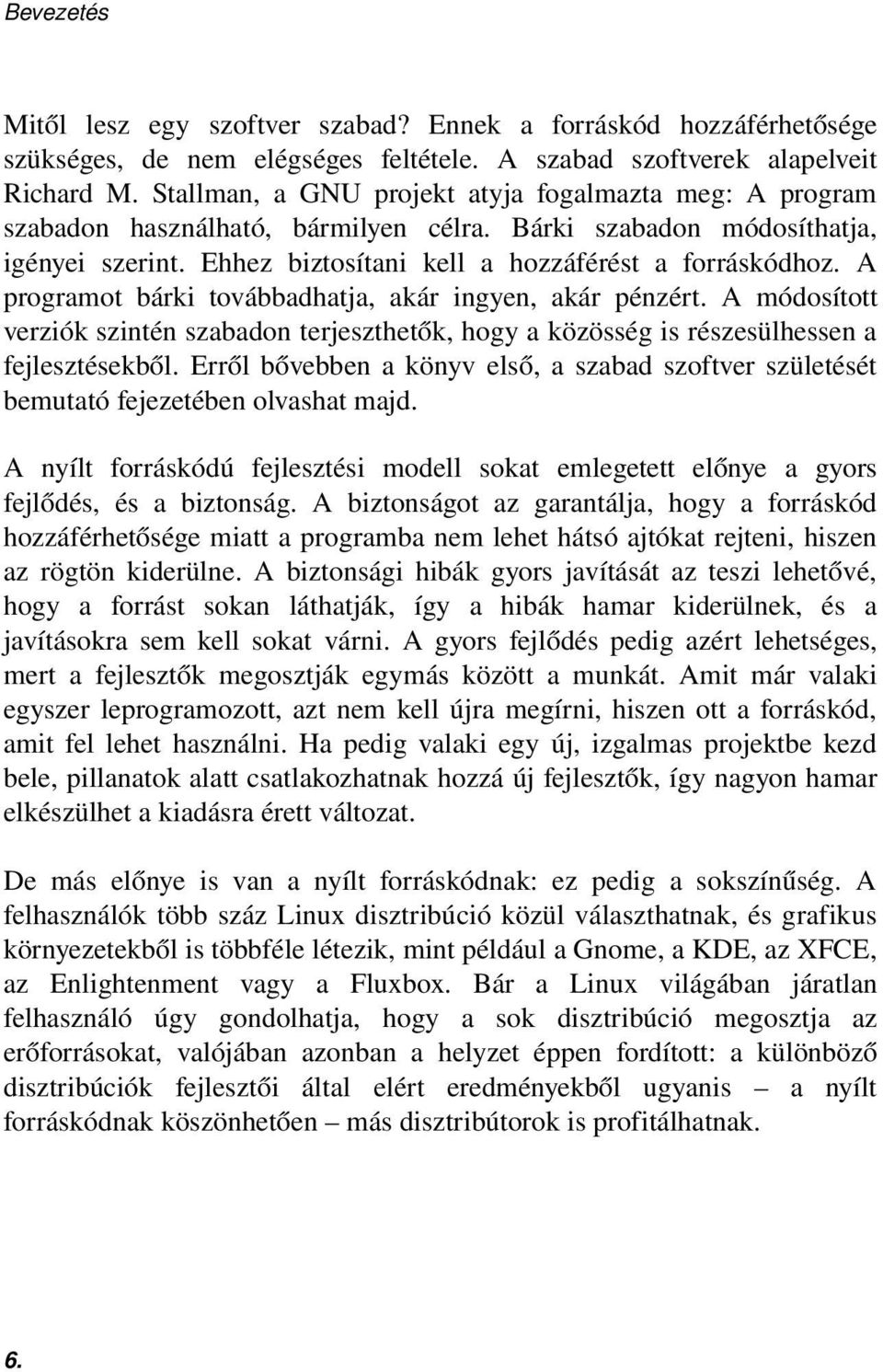 A programot bárki továbbadhatja, akár ingyen, akár pénzért. A módosított verziók szintén szabadon terjeszthetők, hogy a közösség is részesülhessen a fejlesztésekből.