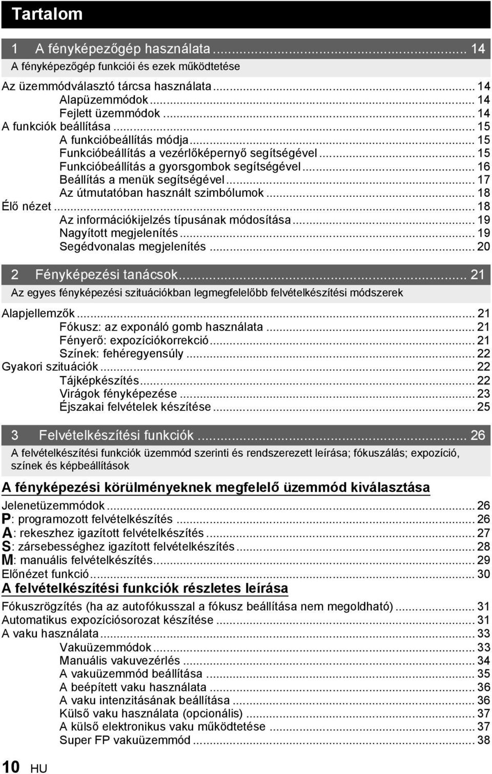 .. 17 Az útmutatóban használt szimbólumok... 18 Élő nézet... 18 Az információkijelzés típusának módosítása... 19 Nagyított megjelenítés... 19 Segédvonalas megjelenítés... 20 2 Fényképezési tanácsok.