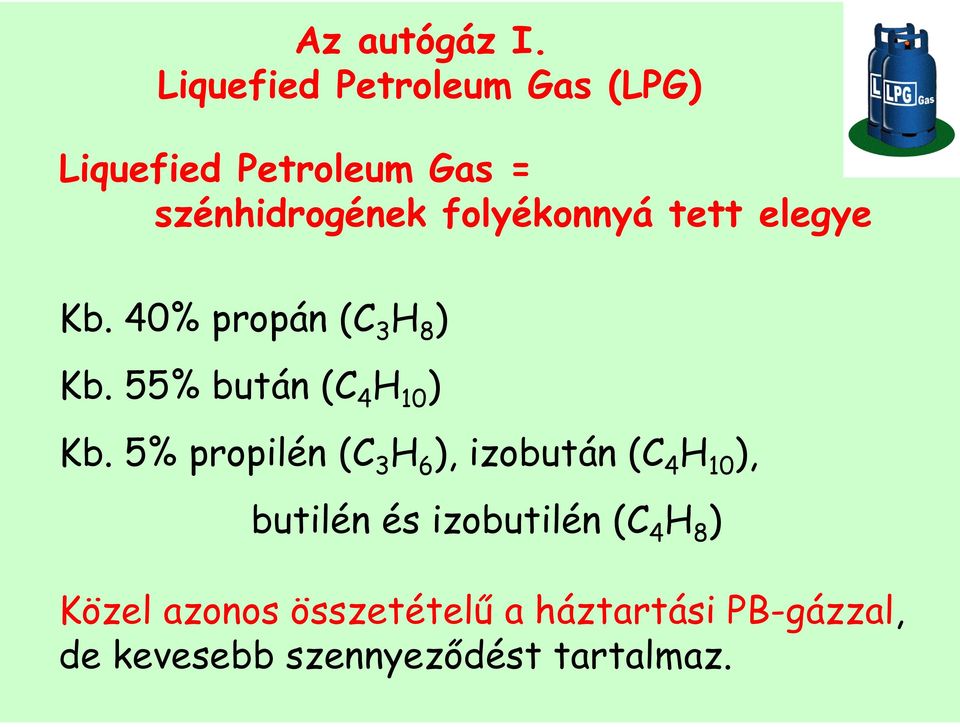 tett elegye Kb. 40% propán (C 3 H 8 ) Kb. 55% bután (C 4 H 10 ) Kb.