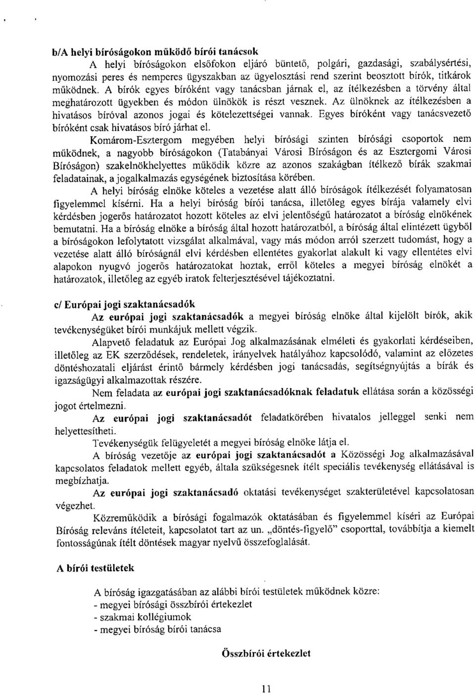 Az liln6knek az itelkezesben a hivatasos bir6val azonos jogai es k6telezettsegei vannak. Egyes bir6kent vagy tanacsvezeto bir6kent csak hivatasos bir6 jarhat el.