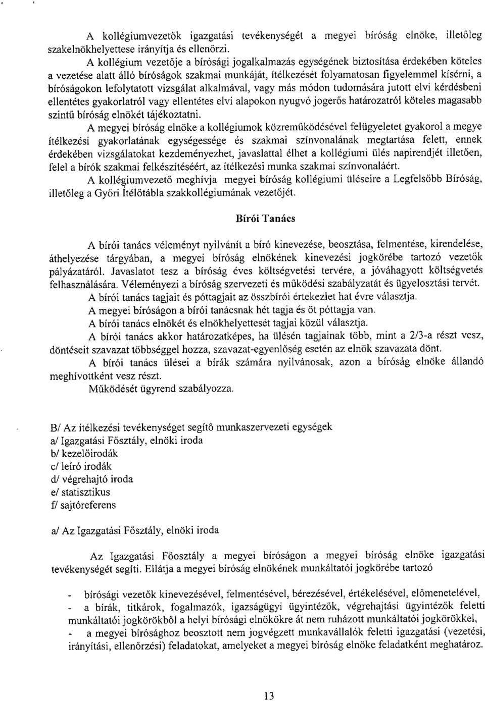 lefolytatott vizsgalat alkalmaval, vagy mas mod on tudomasara jutott elvi kerdesbeni ellentetes gyakorlatrol vagy ellentetes elvi alapokon nyugv6 jogeros hatarozatrol kiiteles magasabb szintii