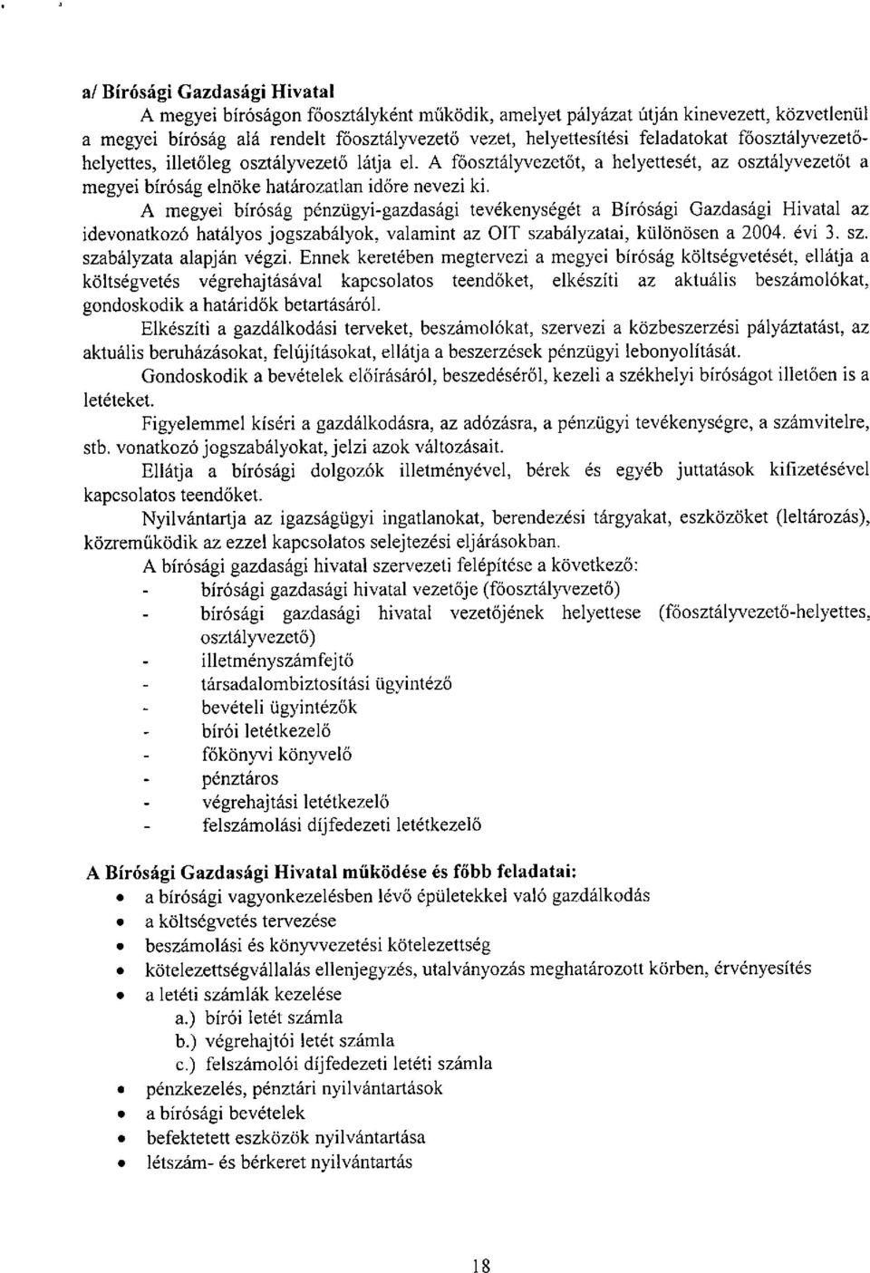 A megyei bir6sag penziigyi-gazdasagi tevekenyseget a Bir6sagi Gazdasagi Hivatal az idevonatkoz6 hatalyos jogszablilyok, valamint az OIT szabalyzatai, kiil6n6sen a 2004. evi 3. sz. szabalyzata alapjan vegzi.