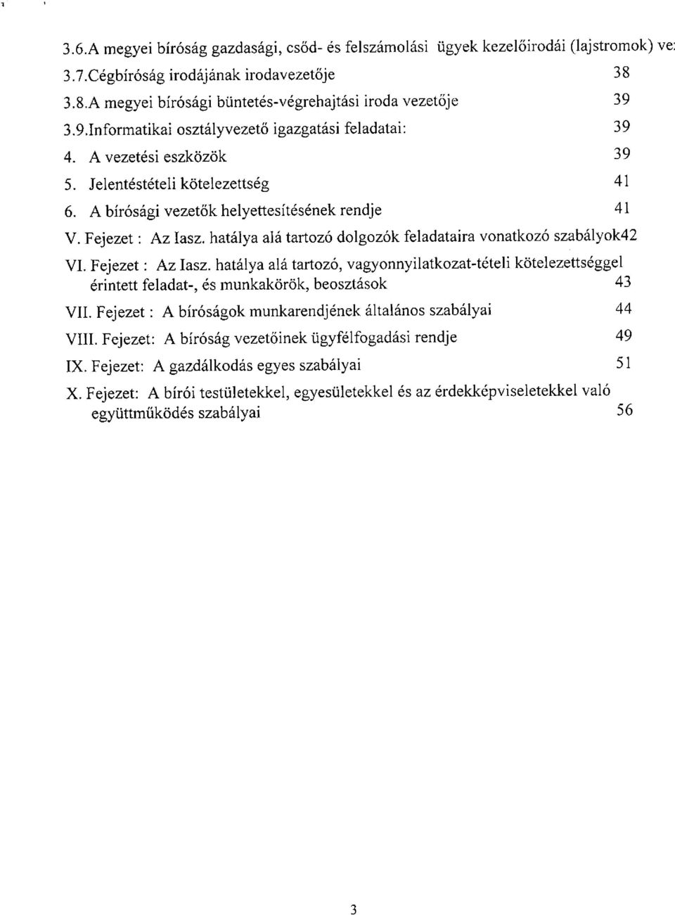 A birosagi vezet6k helyettesitesenek rendje 41 V. Fejezet: Az Iasz. hatalya ala tartozo dolgozok feladataira vonatkozo szabalyok42 VI. Fejezet: Az Iasz. hatalya ala tartozo, vagyonnyilatkozat-teteli kotelezettseggel erintett feladat-, es munkakorok, beosztasok 43 VII.