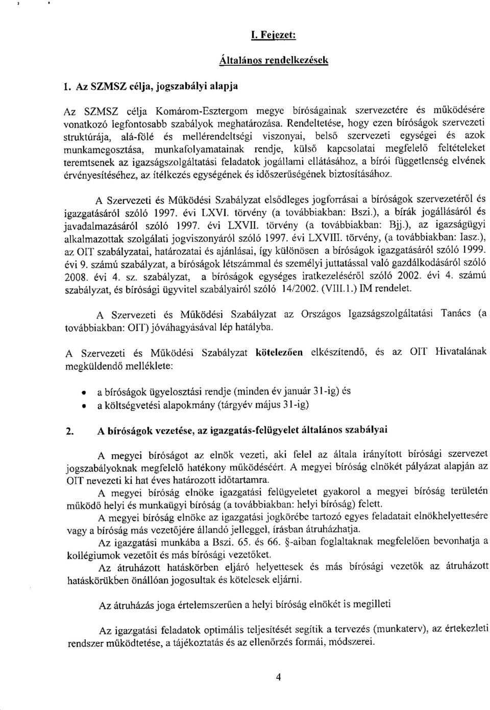 Rendeltetese, hogy ezen bir6sagok szervezeti strukturaja, ala-fole es mellerendeltsegi viszonyai, bels6 szervezeti egysegei es azok munkamegosztasa, munkafolyamatainak rendje, kiils6 kapcsolatai