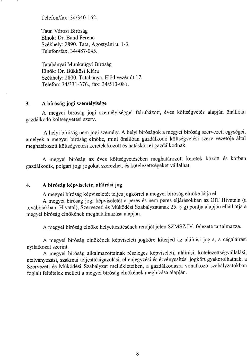 /331-376., fax: 34/513-081. 3. A birosag jogi szemeiyisege A megyei bir6sag jogi szemelyiseggel felruhazott, eves koltsegvetes alapjan ona1l6an gazdalkod6 koltsegvetesi szerv.