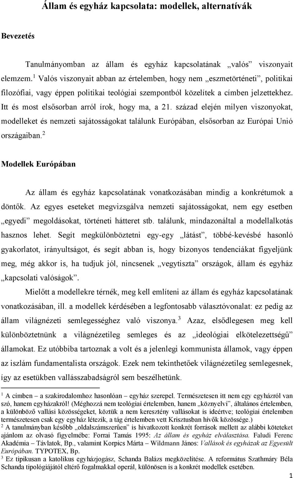 Itt és most elsősorban arról írok, hogy ma, a 21. század elején milyen viszonyokat, modelleket és nemzeti sajátosságokat találunk Európában, elsősorban az Európai Unió országaiban.