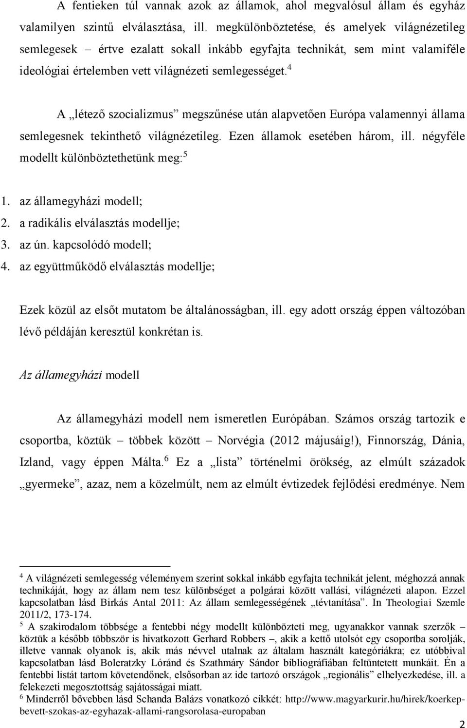 4 A létező szocializmus megszűnése után alapvetően Európa valamennyi állama semlegesnek tekinthető világnézetileg. Ezen államok esetében három, ill. négyféle modellt különböztethetünk meg: 5 1.