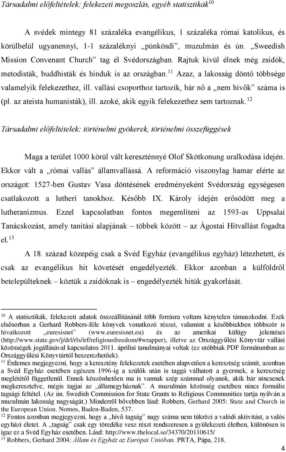 11 Azaz, a lakosság döntő többsége valamelyik felekezethez, ill. vallási csoporthoz tartozik, bár nő a nem hívők száma is (pl. az ateista humanisták), ill.